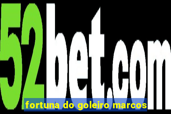 fortuna do goleiro marcos